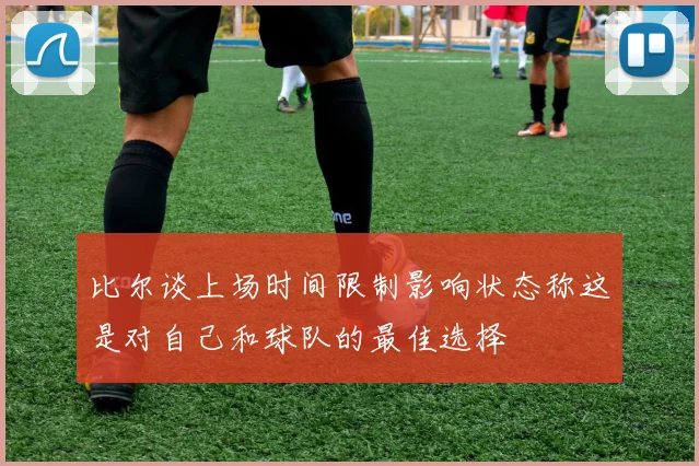 比尔谈上场时间限制影响状态称这是对自己和球队的最佳选择