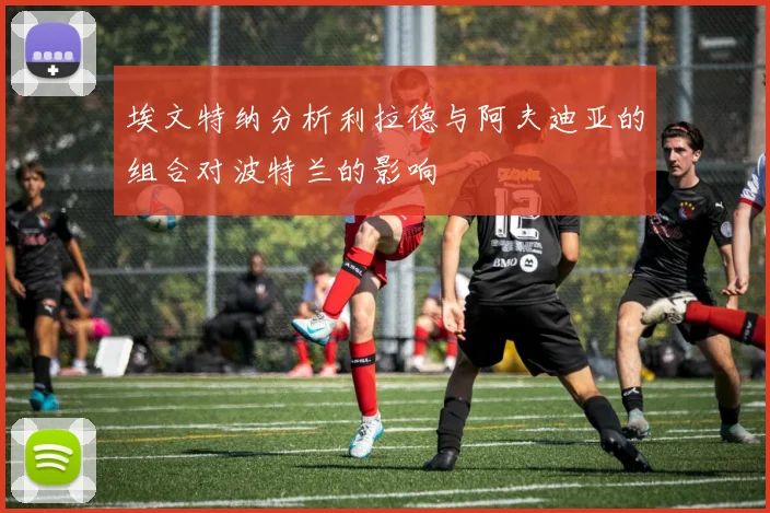 埃文特纳分析利拉德与阿夫迪亚的组合对波特兰的影响