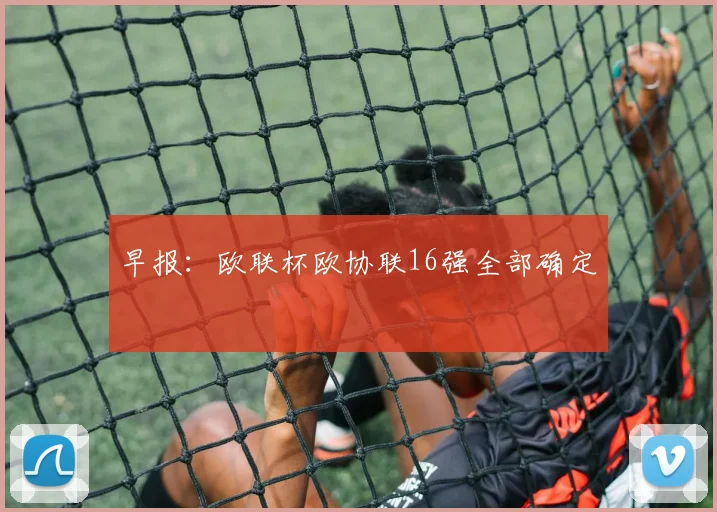 早报：欧联杯欧协联16强全部确定
