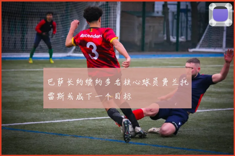 巴萨长约续约多名核心球员费兰托雷斯或成下一个目标