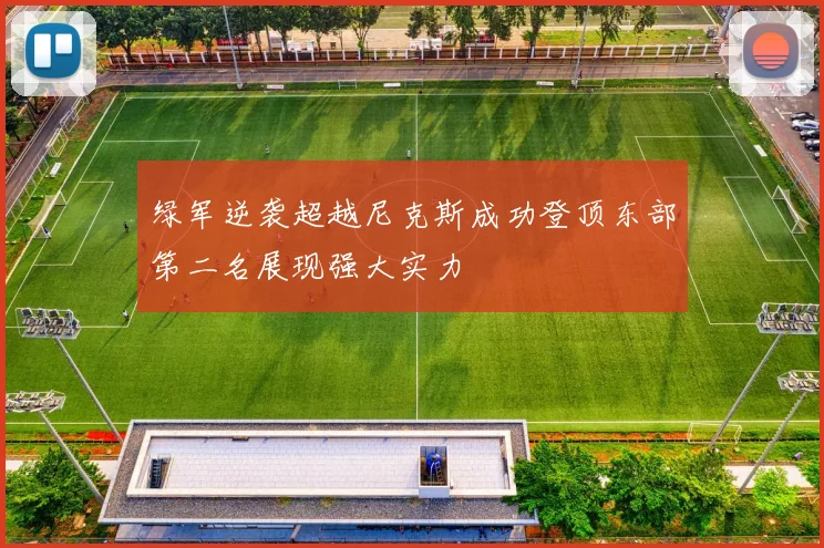 绿军逆袭超越尼克斯成功登顶东部第二名展现强大实力