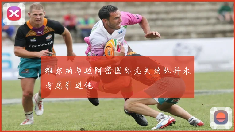 维尔纳与迈阿密国际无关该队并未考虑引进他