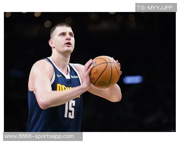 约基奇三节高效表现砍下20分8板10助助球队稳居领先正负值8展现全能实力